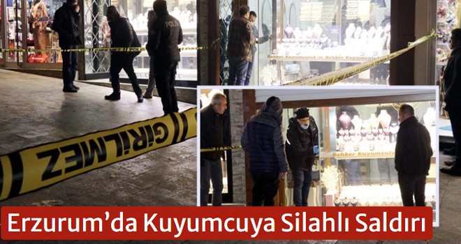 Erzurum’da Kuyumcuya Silahlı Saldırı