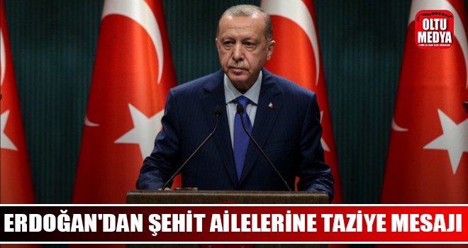 Cumhurbaşkanı Erdoğan’dan, şehit edilen vatandaşların ailelerine taziye mesajı