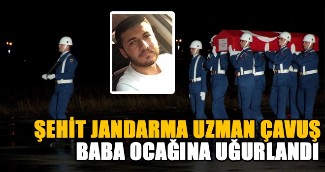 Şehit Jandarma Uzman Çavuş düzenlenen törenle baba ocağına uğurlandı