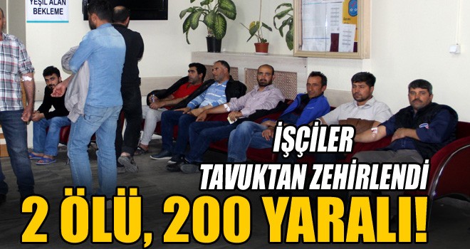 Yedikleri Tavuktan Zehirlenen 2 İşçi Öldü, 200’e Yakın İşçi Hastaneye Kaldırıldı!