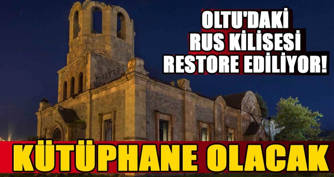 Oltu'daki Rus Kilisesi restore edilecek