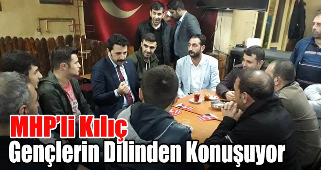 MHP’li Vekil Adayı Kılıç, Gençlerin Dilinden Konuşuyor!