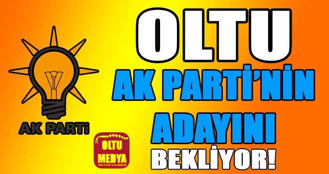 Oltu, AK Parti'nin adayını bekliyor