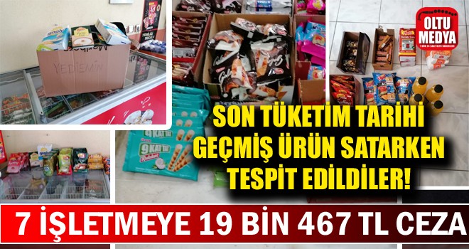 Son tüketim tarihi geçmiş ürün satan 7 işletmeye 19 bin 467 lira ceza uygulandı
