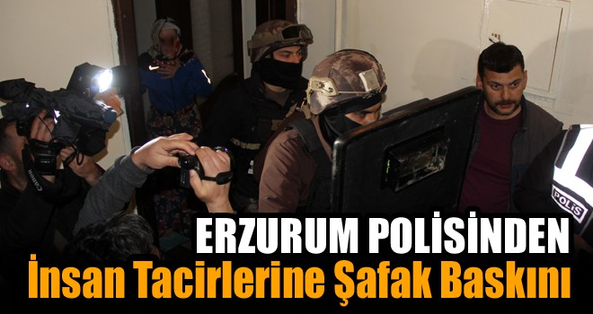 Erzurum Polisinden İnsan Tacirlerine Şafak Baskını!