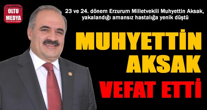AK Parti eski Erzurum Milletvekili Muhyettin Aksak vefat etti
