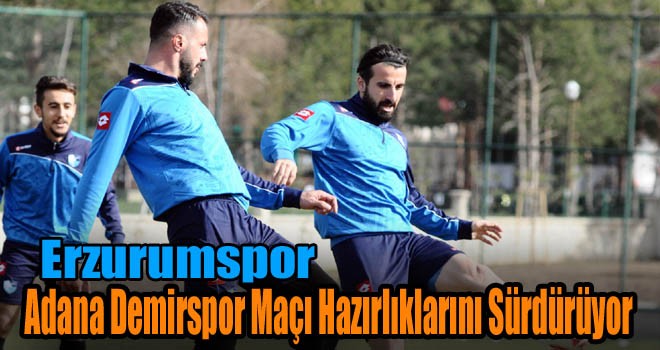 Erzurumspor, Adana Demirspor Maçı Hazırlıklarını Sürdürüyor!