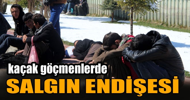 Erzurum’da Kaçak Göçmenlerde Salgın Endişesi!
