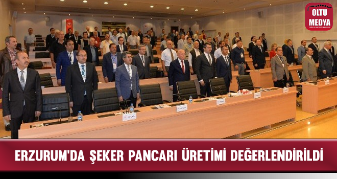 Erzurum'da ‘Şeker Pancarı Üretiminin Değerlendirilmesi Çalıştayı' Yapıldı
