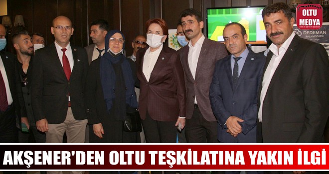 Akşener’den Oltu Teşkilatına yakın ilgi