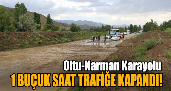 Oltu-Narman Karayolu Sel Nedeniyle 1,5 Saat Trafiğe Kapandı!