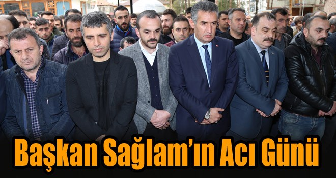 Başkan Sağlam’ın Acı Günü!