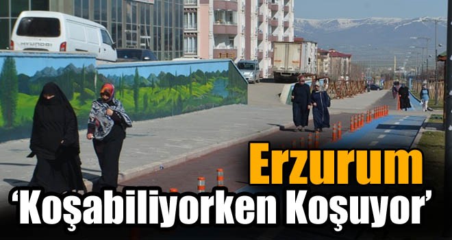 Erzurum ‘Koşabiliyorken Koşuyor’