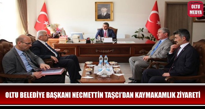 Oltu Belediye Başkanı Necmettin Taşçı, Kaymakam Şenol Turan'ı ziyaret etti