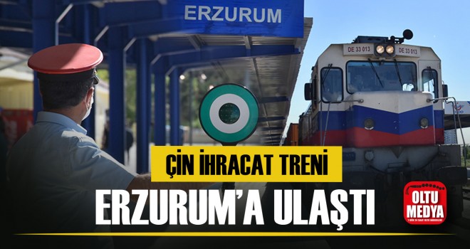 Çin İhracat Treni Erzurum’a Ulaştı