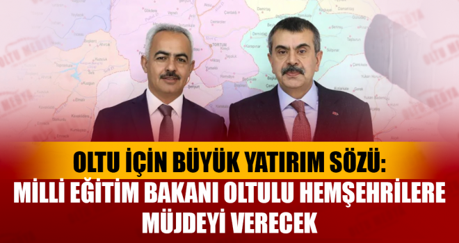OLTU İÇİN BÜYÜK YATIRIM SÖZÜ