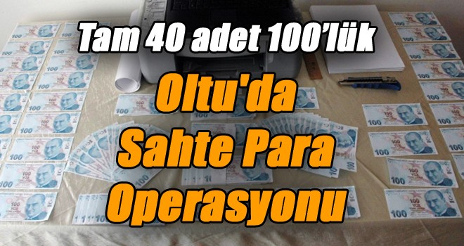 Oltu’da Sahte Para Operasyonu!