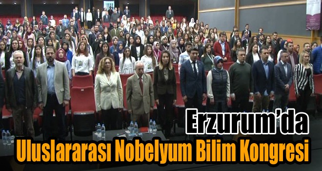 Erzurum'da Uluslararası Nobelyum Bilim Kongresi!
