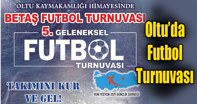 Oltu’da BETAŞ Futbol Turnuvası Başlıyor!