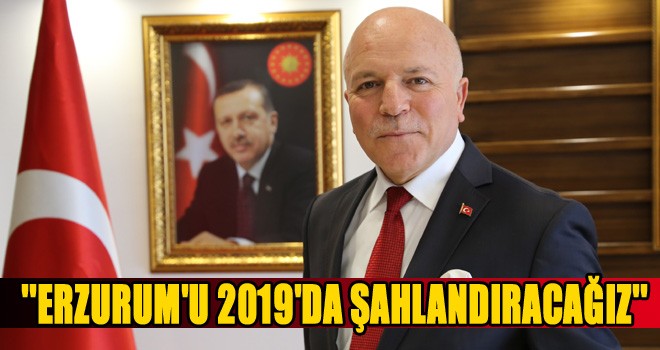 Başkan Sekmen: ''2019 Erzurum’un şahlanış yılı olacak''
