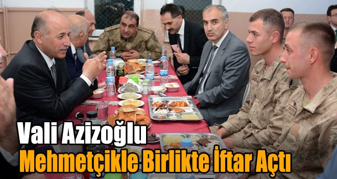 Vali Azizoğlu Mehmetçikle Birlikte İftar Açtı!