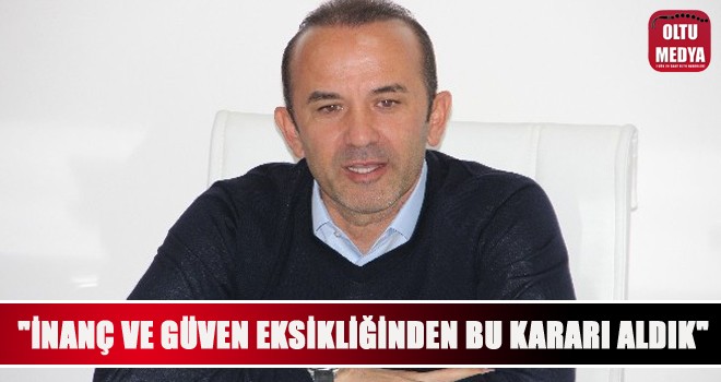 Mehmet Özdilek: ''İnanç ve güven eksikliği sonucu bu kararı aldık''