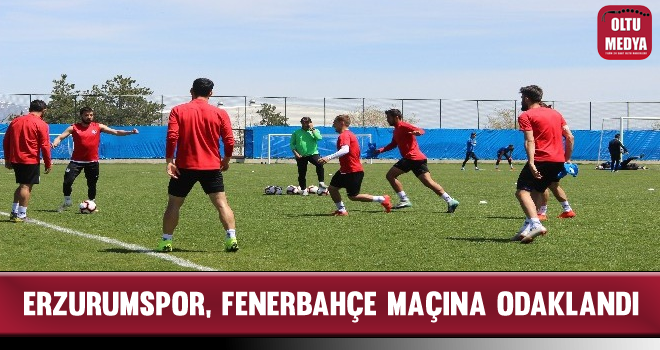 BB Erzurumspor, Fenerbahçe Galibiyetine Odaklandı