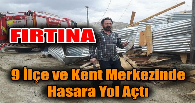 Erzurum’da Fırtına 9 İlçe ve Kent Merkezinde Hasara Yol Açtı!