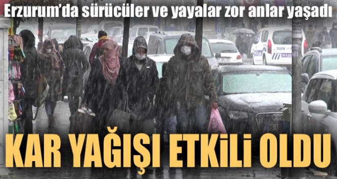 Erzurum'da sürücüler ve yayalar zor anlar yaşadı