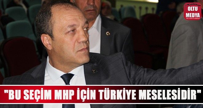 MHP İl Başkanı Naim Karataş: ''31 Mart seçimleri bizim için Türkiye meselesidir''