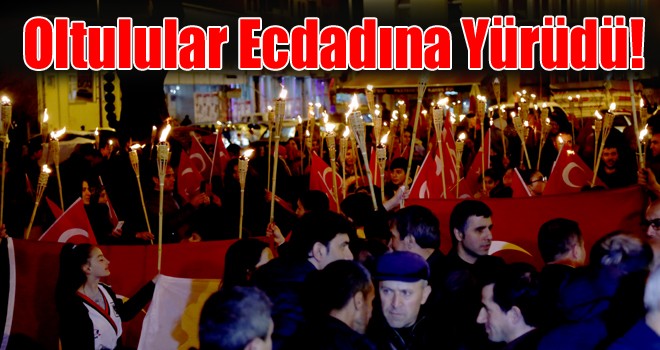 Oltulular Ecdadına Yürüdü!