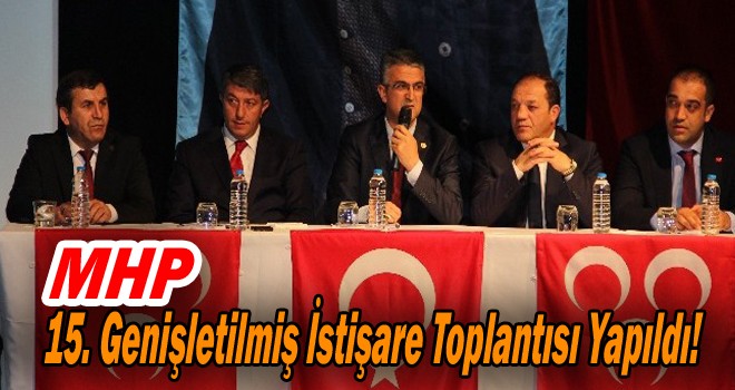 MHP 15. Genişletilmiş İstişare Toplantısı Yapıldı!