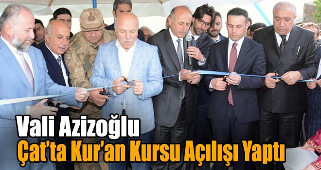 Vali Azizoğlu Çat’ta Kur’an Kursu Açılışı Yaptı!