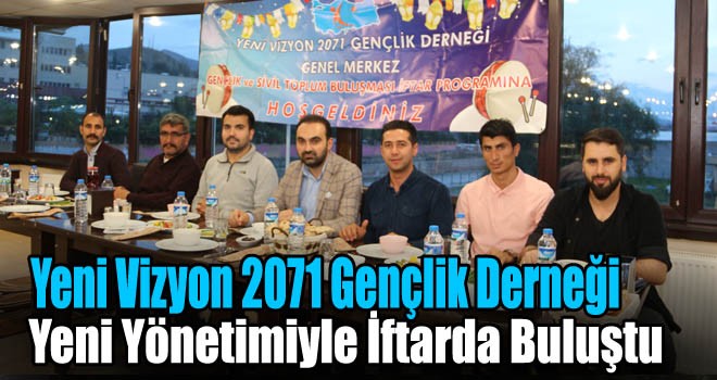 Yeni Vizyon 2071 Gençlik Derneği Yeni Yönetimiyle İftarda Buluştu!