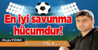 En iyi savunma hücumdur!