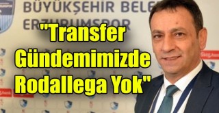Erzurumspor Kulübü Basın Sözcüsü Barlak: ''Transfer Gündemimizde Rodallega Yok''