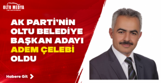 AK Parti’nin Oltu Belediye Başkan adayı Adem Çelebi oldu