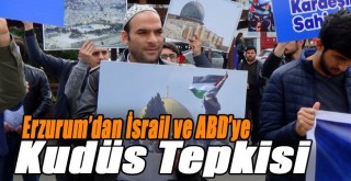 Erzurum’dan İsrail ve ABD’ye Kudüs Tepkisi!