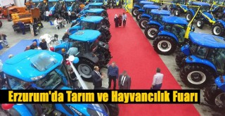 Tarım ve Hayvancılık Fuarı Erzurum’da Açıldı!