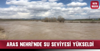 Aras Nehri'nde Su Seviyesi Yükseldi