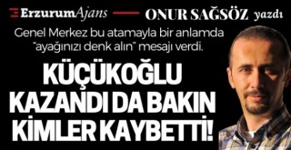 Küçükoğlu kazandı da bakın kimler kaybetti!