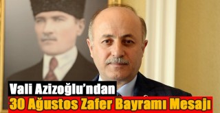 Vali Azizoğlu’ndan 30 Ağustos Zafer Bayramı Mesajı!