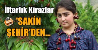 İftarlık Kirazlar 'Sakin Şehir'den!