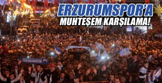 Süper Lig'e Çıkan BB. Erzurumspor’a Muhteşem Karşılama!