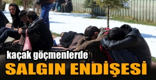 Erzurum’da Kaçak Göçmenlerde Salgın Endişesi!