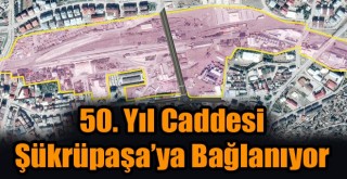 Büyükşehir 50.Yıl Caddesi’ni Şükrüpaşa’ya 30 Metrelik Yol ile Bağlayacak!