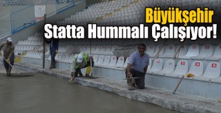 Büyükşehir Statta Hummalı Çalışıyor!