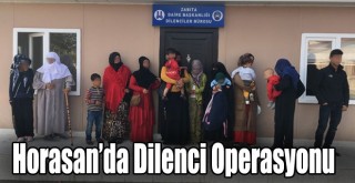 Horasan’da Dilenci Operasyonu!