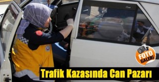 Trafik Kazasında Can Pazarı!