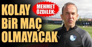 Mehmet Özdilek: Kolay bir maç olmayacak